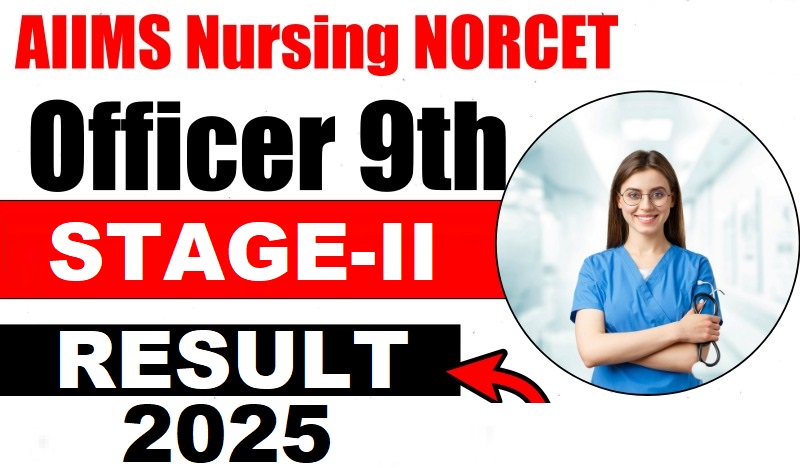 AIIMS Nursing Officer NORCET 9th Phase Stage-II Result 2025
