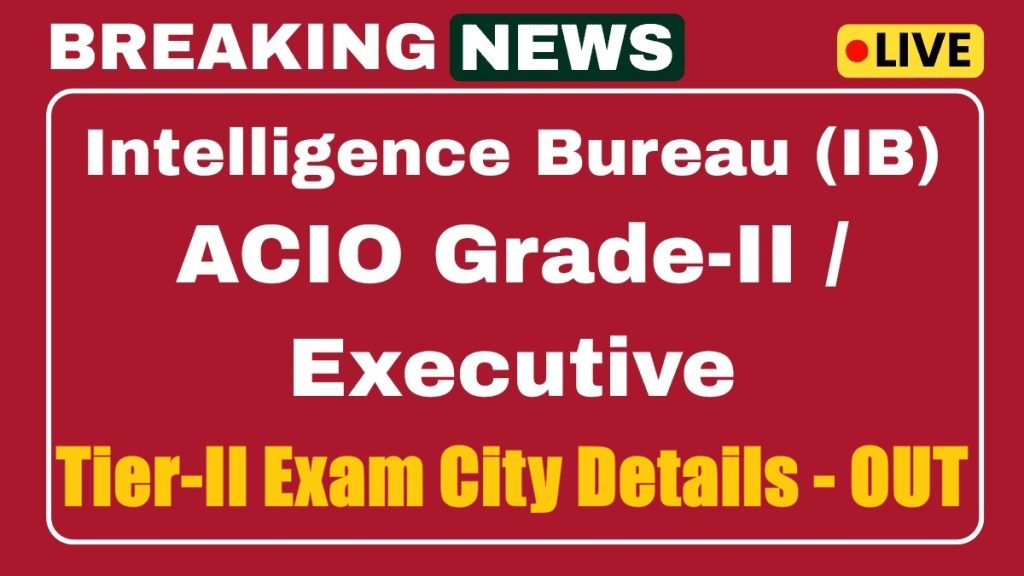 IB ACIO Gr-II Executive Tier-II Exam City Details 2025